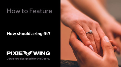 How should a ring fit? The 5 super-easy steps to ring size perfection | Pixie Wing