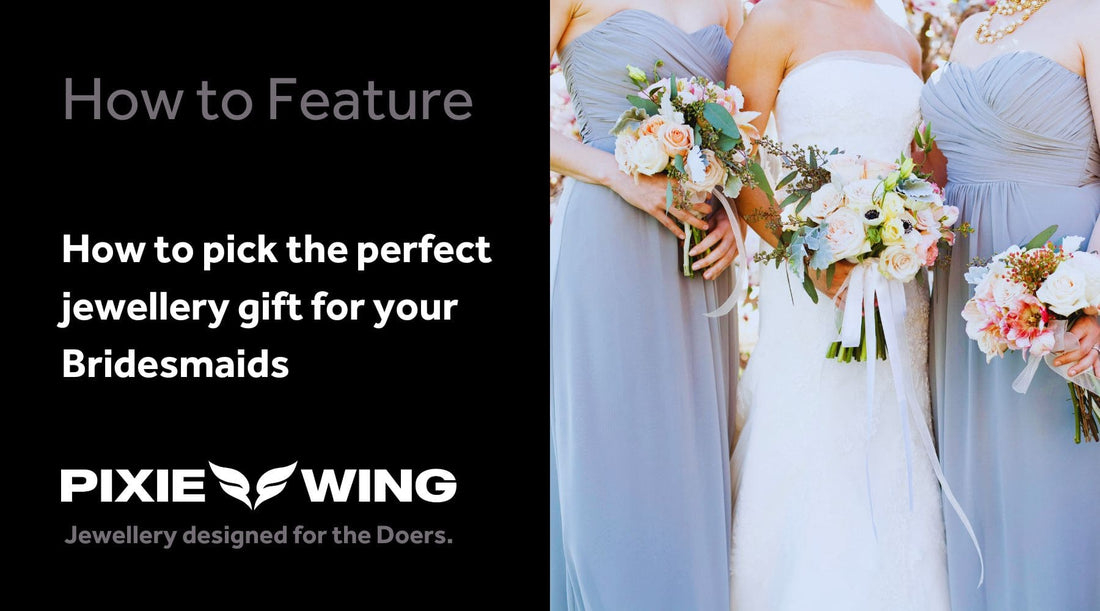 How to pick the perfect jewellery gift for your Bridesmaids