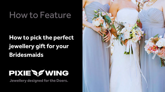 How to pick the perfect jewellery gift for your Bridesmaids